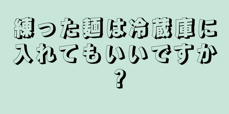 練った麺は冷蔵庫に入れてもいいですか？