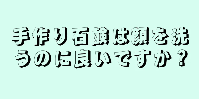 手作り石鹸は顔を洗うのに良いですか？