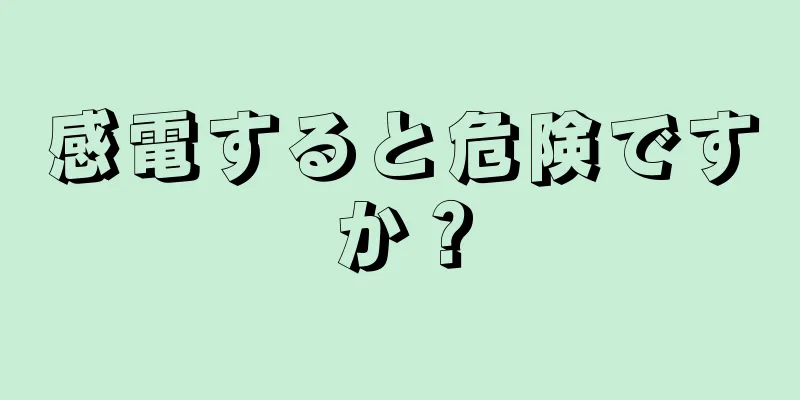 感電すると危険ですか？