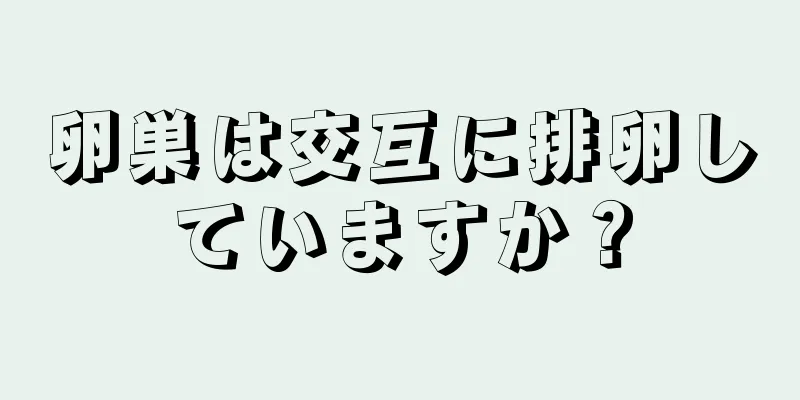 卵巣は交互に排卵していますか？