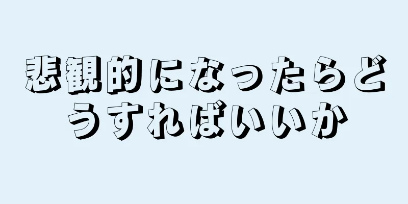 悲観的になったらどうすればいいか