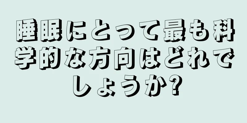 睡眠にとって最も科学的な方向はどれでしょうか?