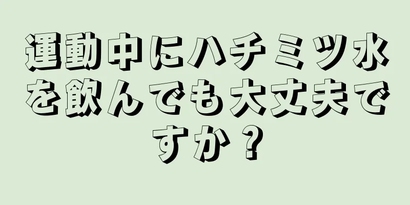 運動中にハチミツ水を飲んでも大丈夫ですか？