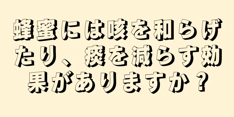 蜂蜜には咳を和らげたり、痰を減らす効果がありますか？