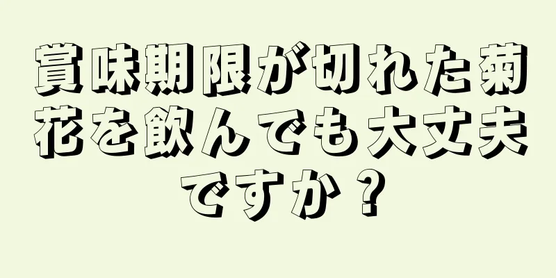 賞味期限が切れた菊花を飲んでも大丈夫ですか？