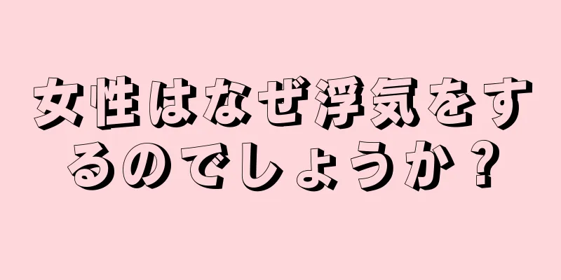 女性はなぜ浮気をするのでしょうか？