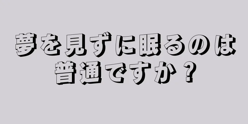 夢を見ずに眠るのは普通ですか？