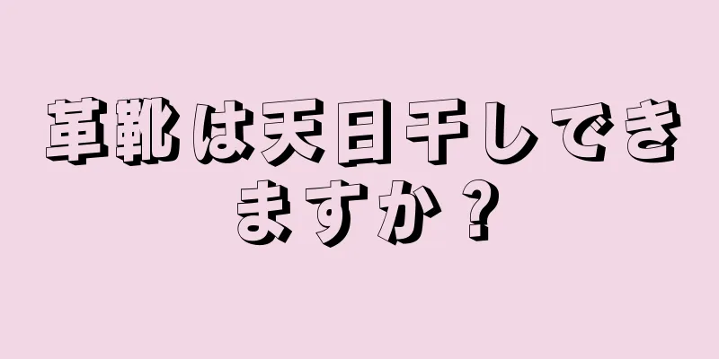 革靴は天日干しできますか？