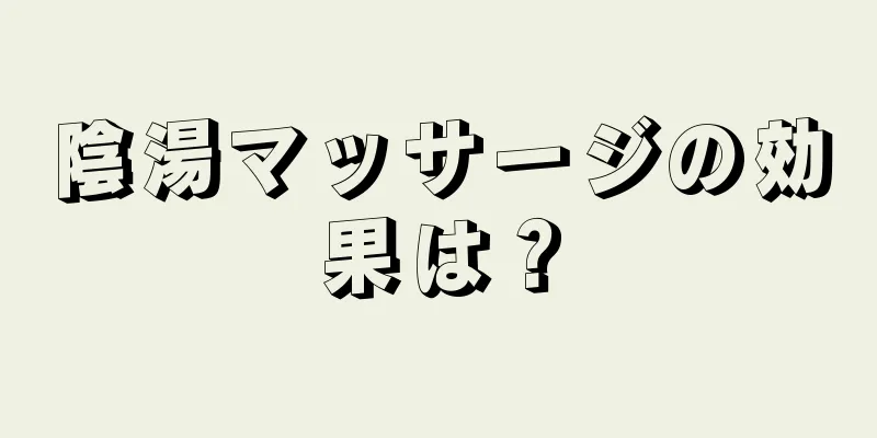 陰湯マッサージの効果は？