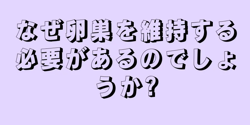 なぜ卵巣を維持する必要があるのでしょうか?