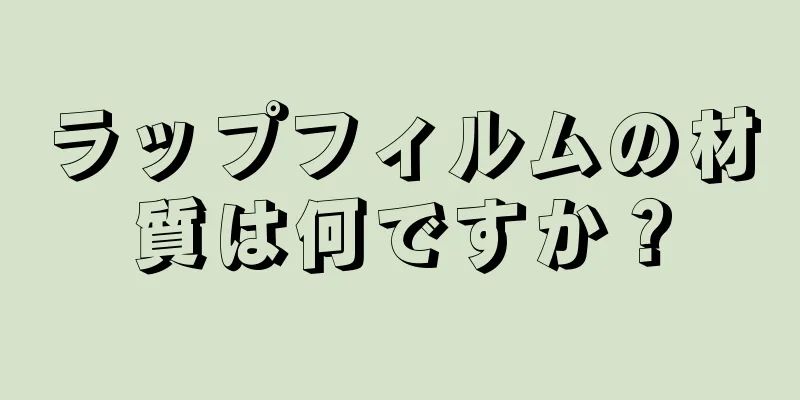 ラップフィルムの材質は何ですか？