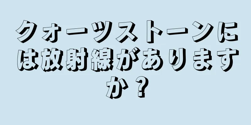 クォーツストーンには放射線がありますか？