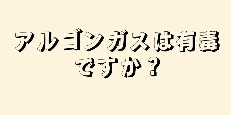 アルゴンガスは有毒ですか？