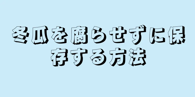 冬瓜を腐らせずに保存する方法