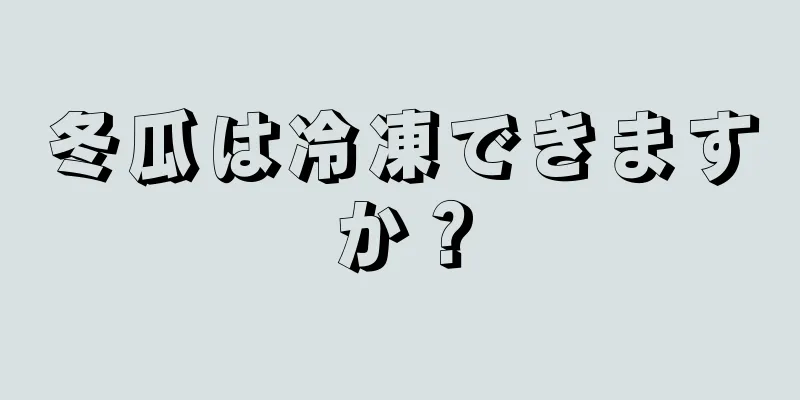 冬瓜は冷凍できますか？