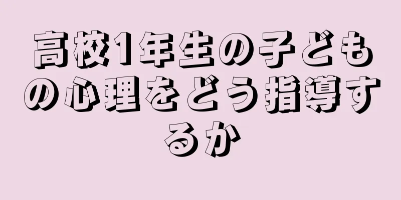 高校1年生の子どもの心理をどう指導するか