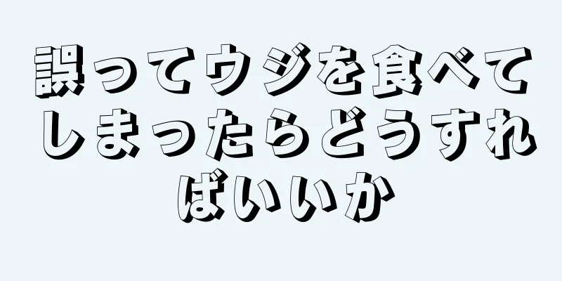 誤ってウジを食べてしまったらどうすればいいか