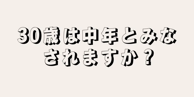 30歳は中年とみなされますか？