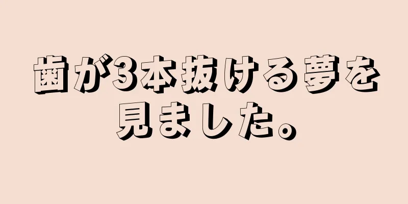 歯が3本抜ける夢を見ました。