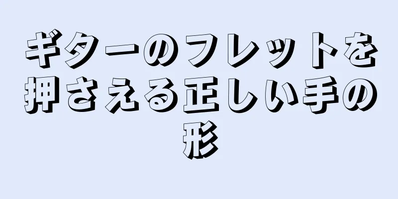 ギターのフレットを押さえる正しい手の形