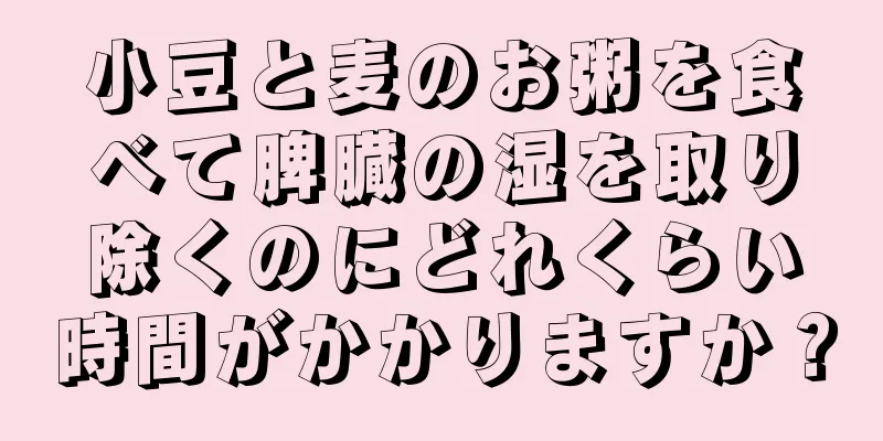 小豆と麦のお粥を食べて脾臓の湿を取り除くのにどれくらい時間がかかりますか？