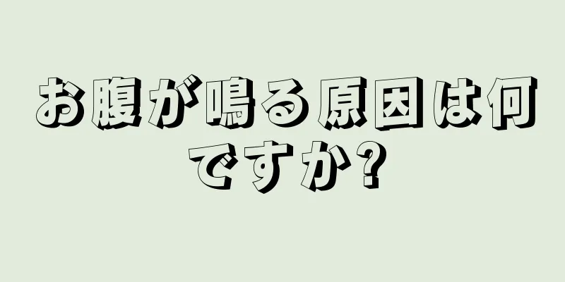 お腹が鳴る原因は何ですか?