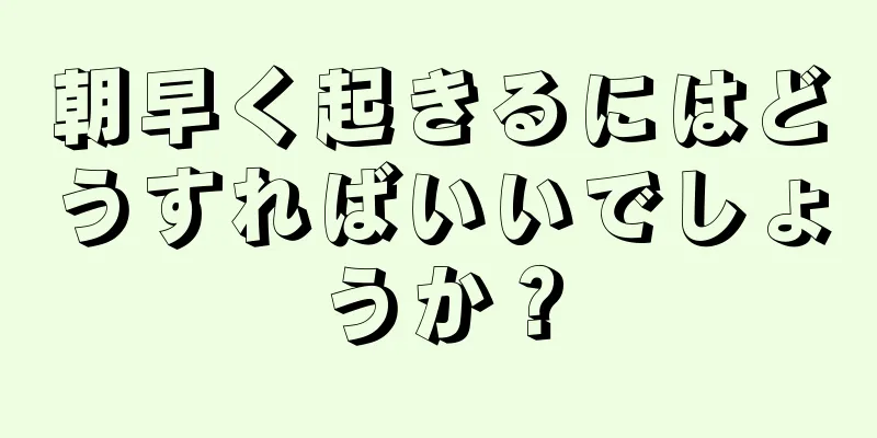 朝早く起きるにはどうすればいいでしょうか？