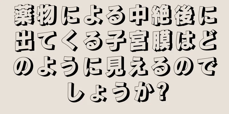 薬物による中絶後に出てくる子宮膜はどのように見えるのでしょうか?