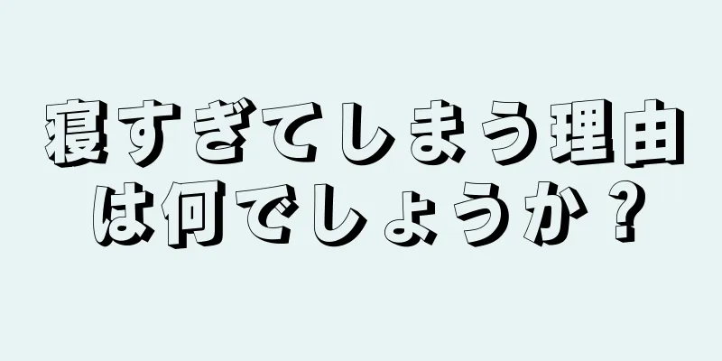 寝すぎてしまう理由は何でしょうか？