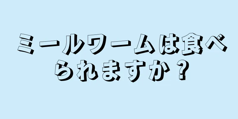 ミールワームは食べられますか？