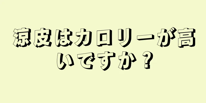 涼皮はカロリーが高いですか？