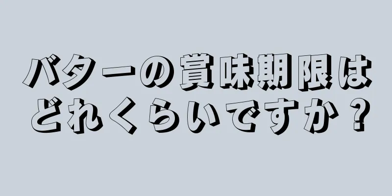 バターの賞味期限はどれくらいですか？