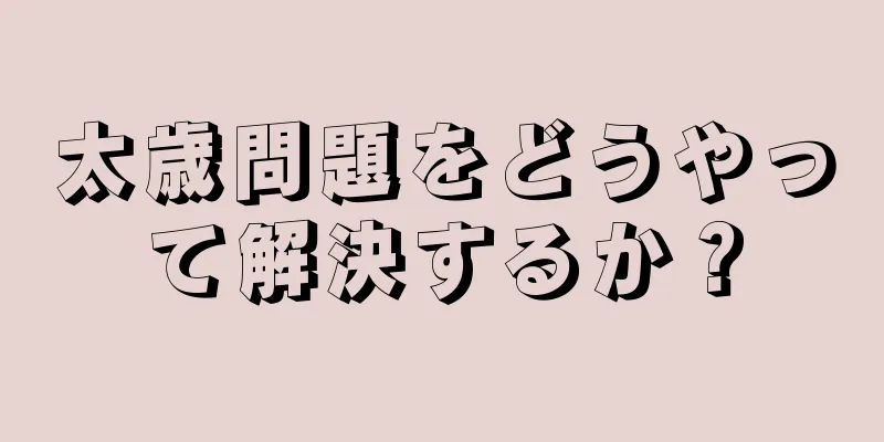 太歳問題をどうやって解決するか？