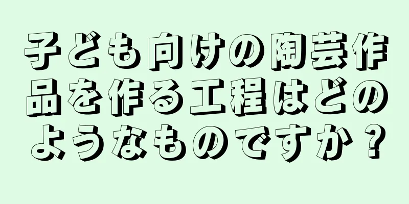 子ども向けの陶芸作品を作る工程はどのようなものですか？