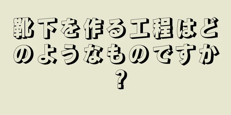 靴下を作る工程はどのようなものですか？