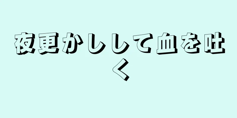 夜更かしして血を吐く