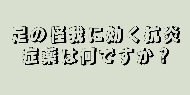 足の怪我に効く抗炎症薬は何ですか？