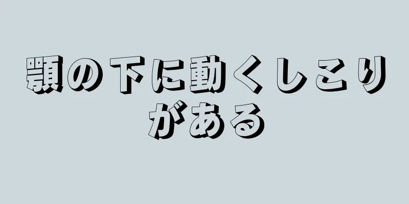 顎の下に動くしこりがある