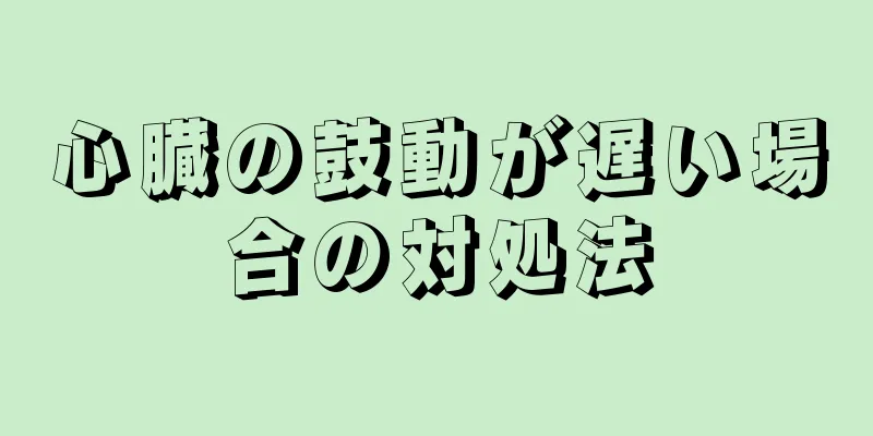 心臓の鼓動が遅い場合の対処法