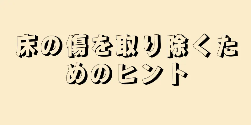 床の傷を取り除くためのヒント