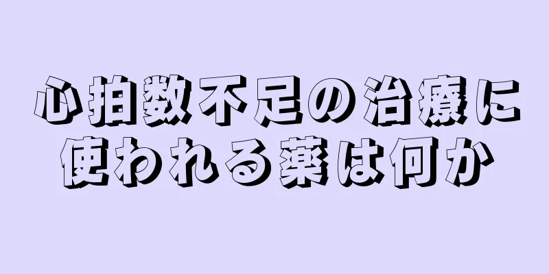 心拍数不足の治療に使われる薬は何か