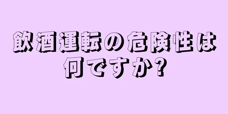 飲酒運転の危険性は何ですか?