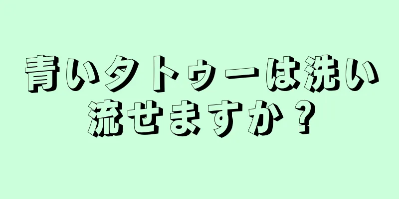 青いタトゥーは洗い流せますか？