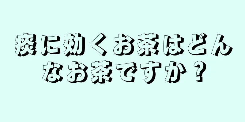 痰に効くお茶はどんなお茶ですか？