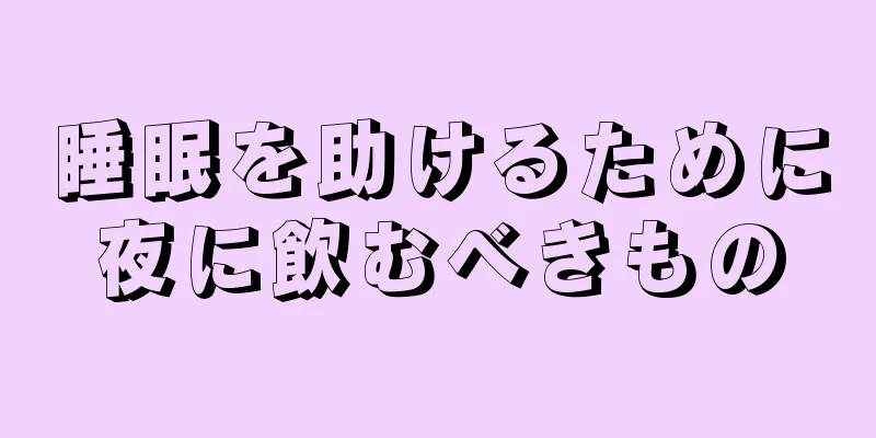 睡眠を助けるために夜に飲むべきもの