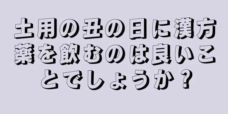 土用の丑の日に漢方薬を飲むのは良いことでしょうか？