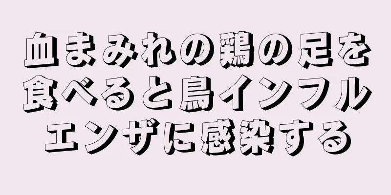 血まみれの鶏の足を食べると鳥インフルエンザに感染する