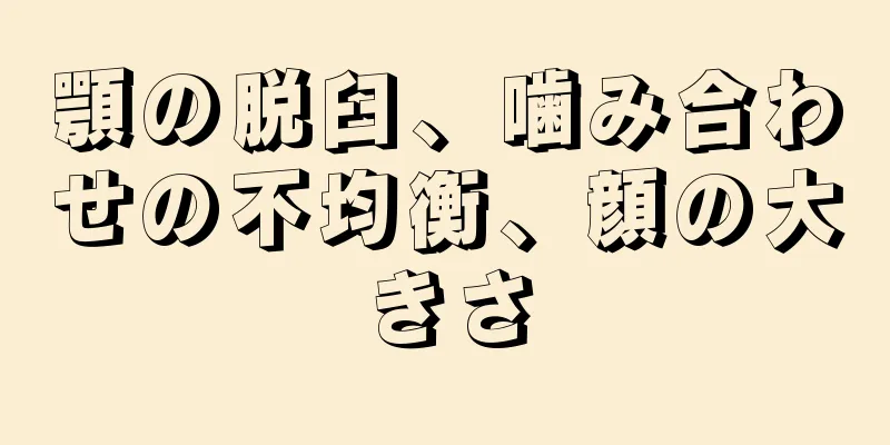 顎の脱臼、噛み合わせの不均衡、顔の大きさ