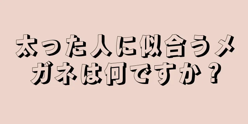 太った人に似合うメガネは何ですか？