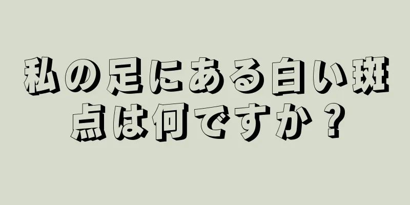 私の足にある白い斑点は何ですか？